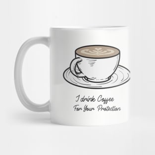 I drink coffee for your protection Mug